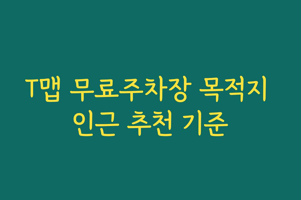 T맵 무료주차장 목적지 인근 추천 기준