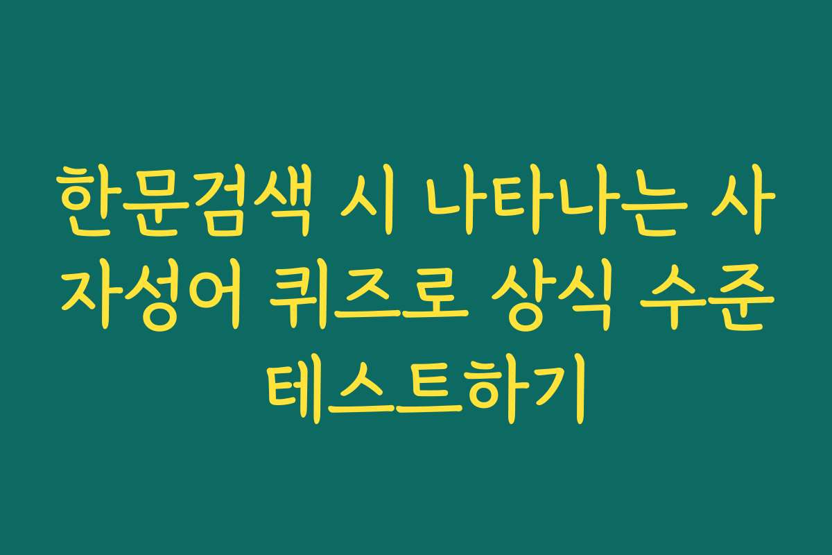 한문검색 시 나타나는 사자성어 퀴즈로 상식 수준 테스트하기