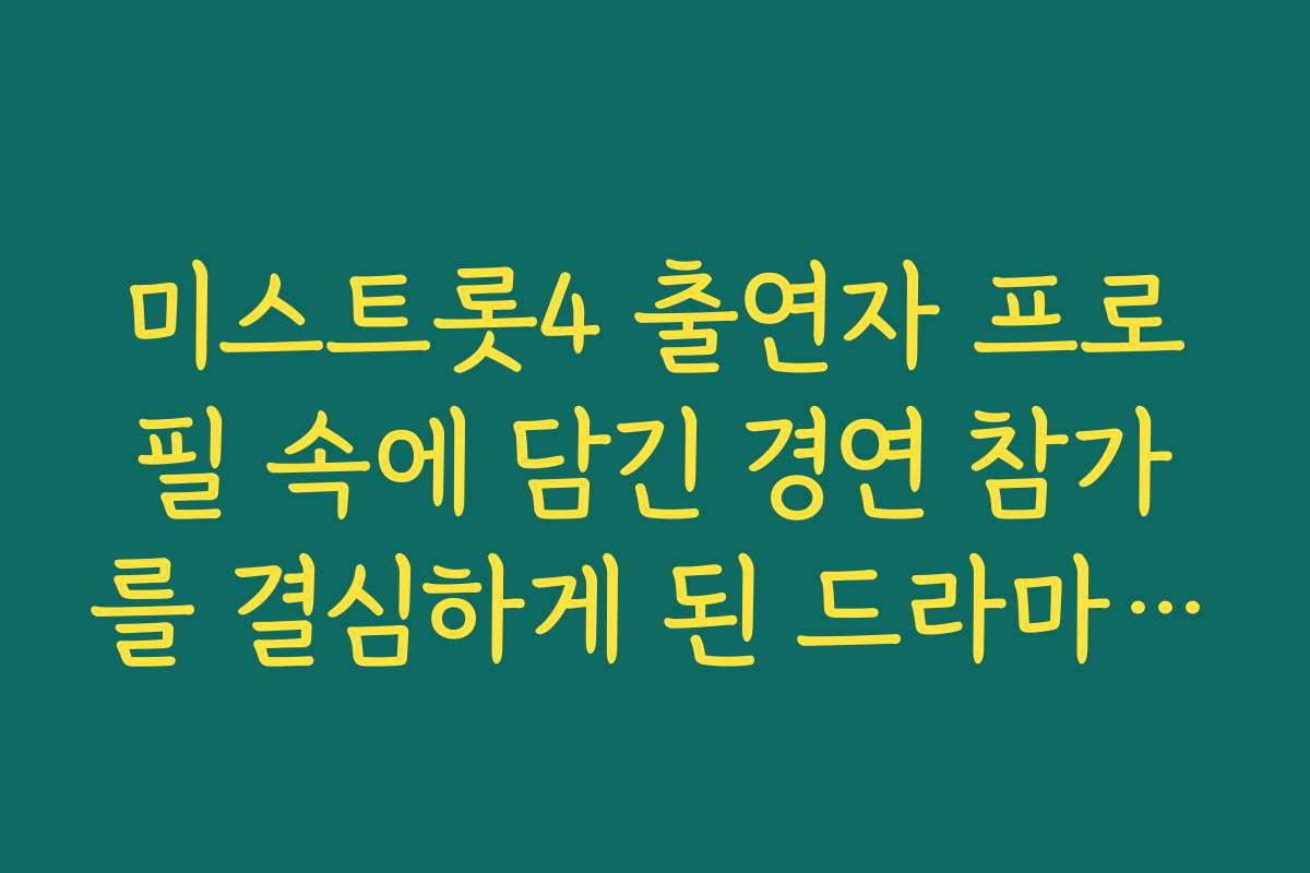 미스트롯4 출연자 프로필 속에 담긴 경연 참가를 결심하게 된 드라마틱한 계기