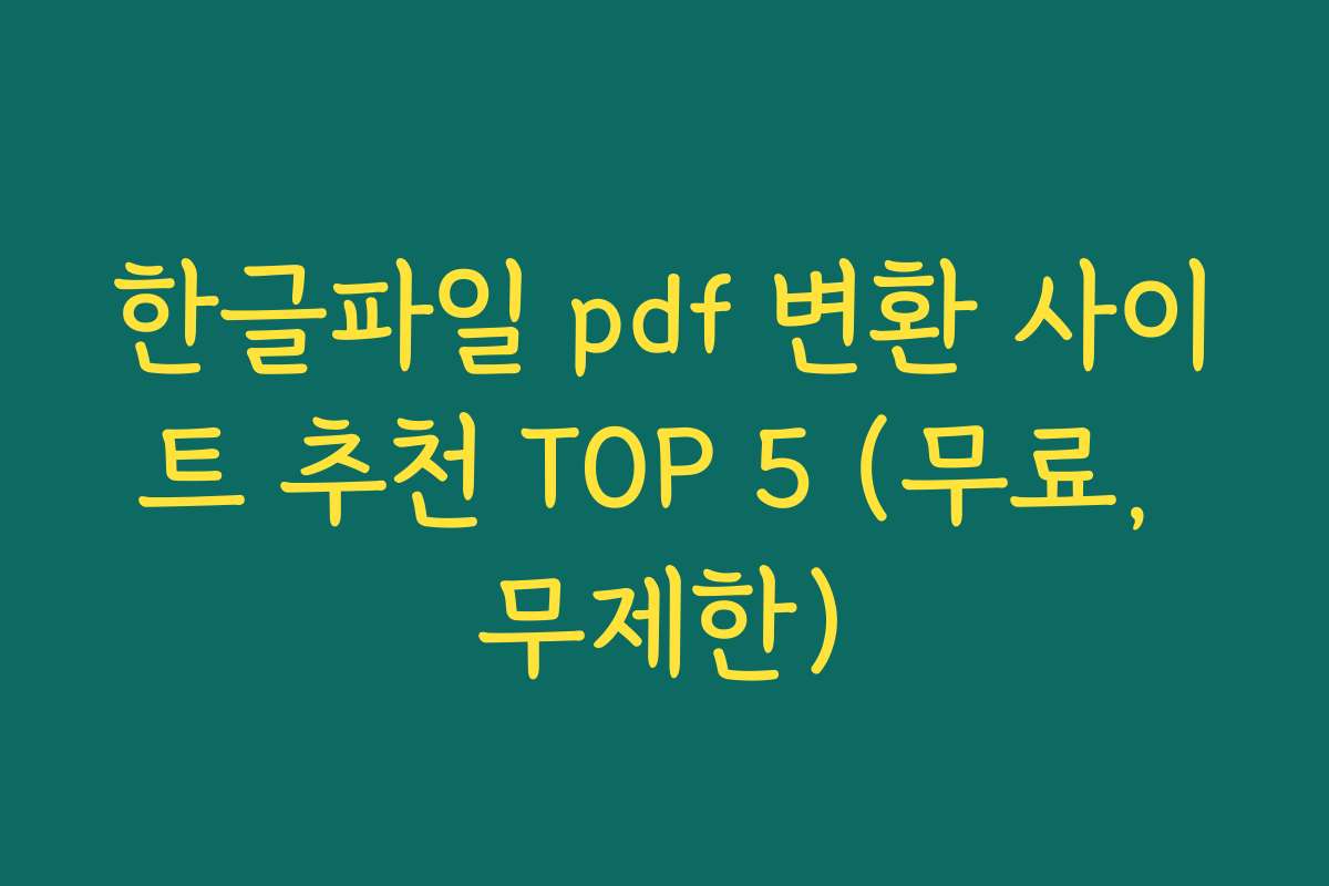 한글파일 pdf 변환 사이트 추천 TOP 5 (무료, 무제한)