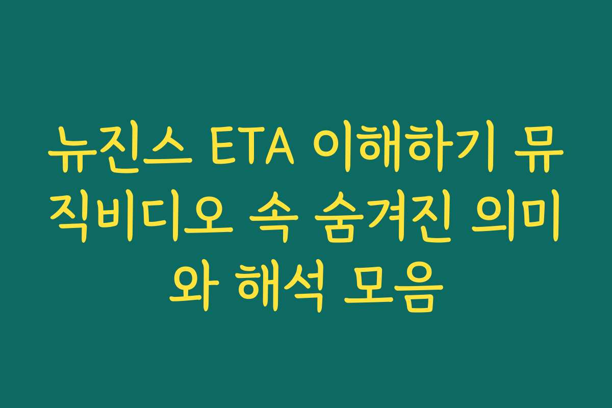 뉴진스 ETA 이해하기 뮤직비디오 속 숨겨진 의미와 해석 모음