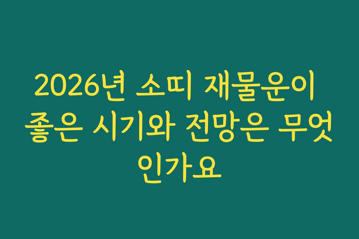 2026년 소띠 재물운이 좋은 시기와 전망은 무엇인가요