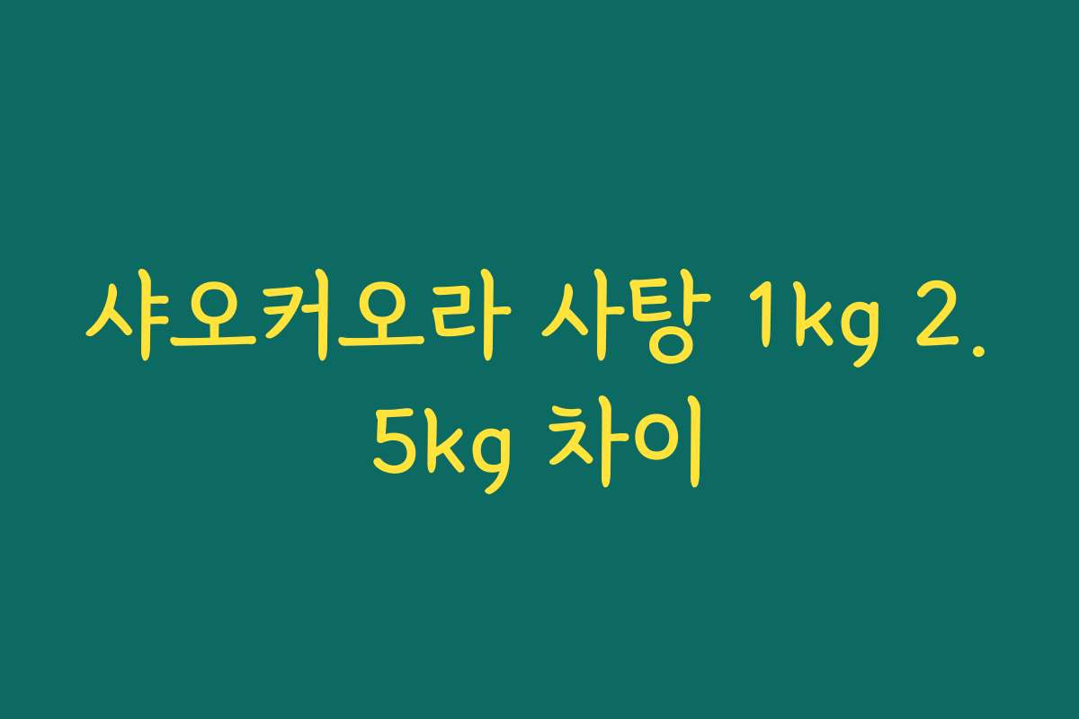 샤오커오라 사탕 1kg 2.5kg 차이