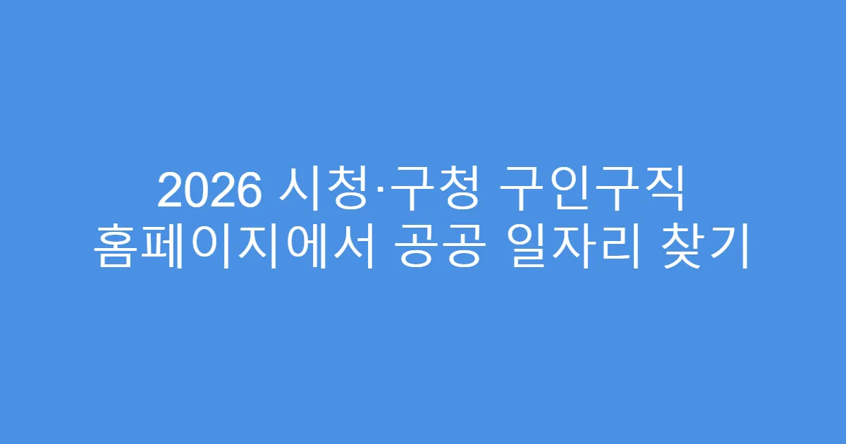 2026 시청·구청 구인구직 홈페이지에서 공공 일자리 찾기