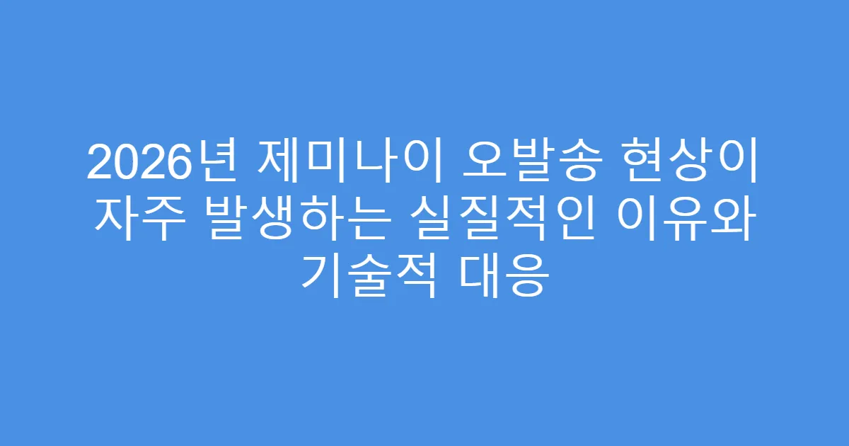 2026년 제미나이 오발송 현상이 자주 발생하는 실질적인 이유와 기술적 대응