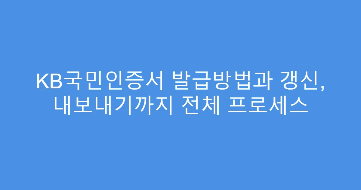KB국민인증서 발급방법과 갱신, 내보내기까지 전체 프로세스