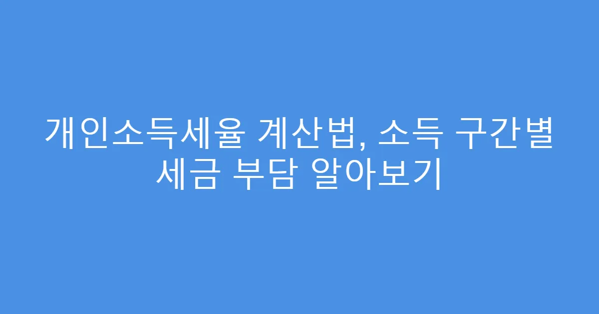 개인소득세율 계산법, 소득 구간별 세금 부담 알아보기