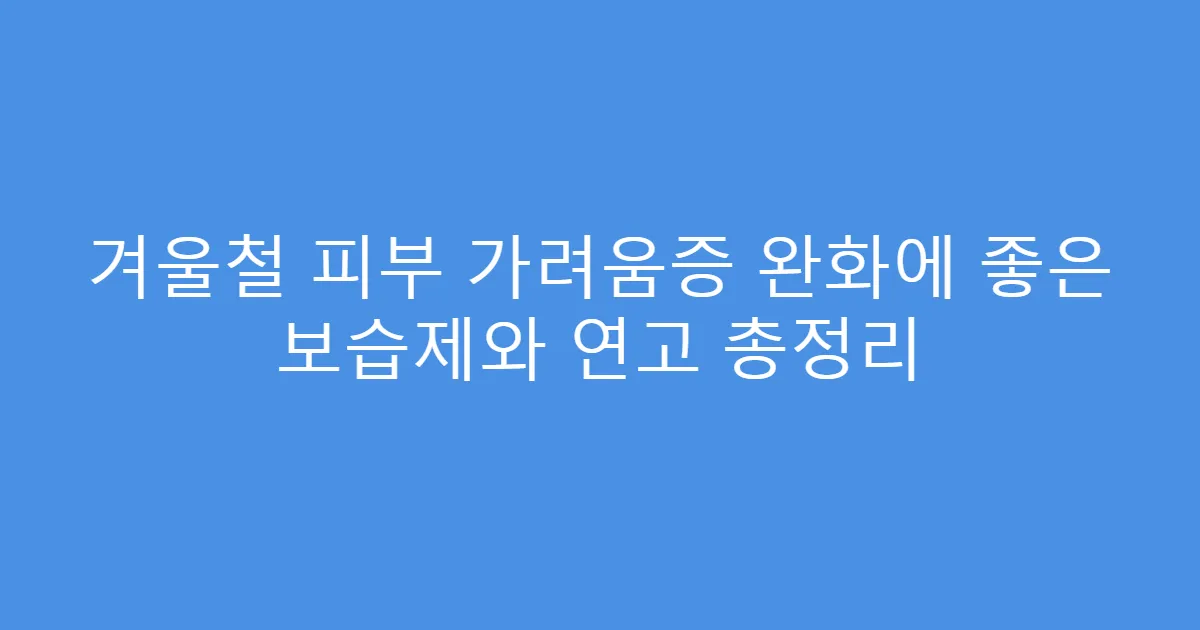 겨울철 피부 가려움증 완화에 좋은 보습제와 연고 총정리