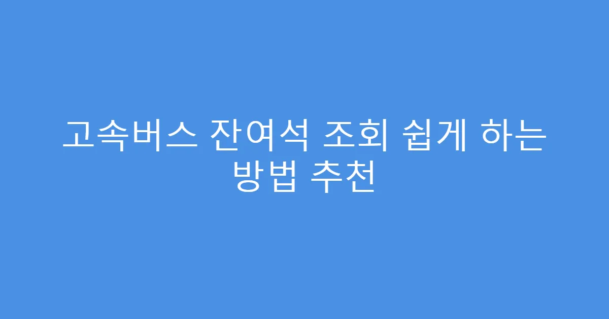 고속버스 잔여석 조회 쉽게 하는 방법 추천