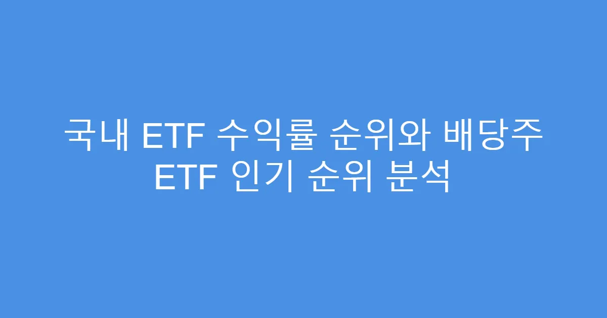 국내 ETF 수익률 순위와 배당주 ETF 인기 순위 분석