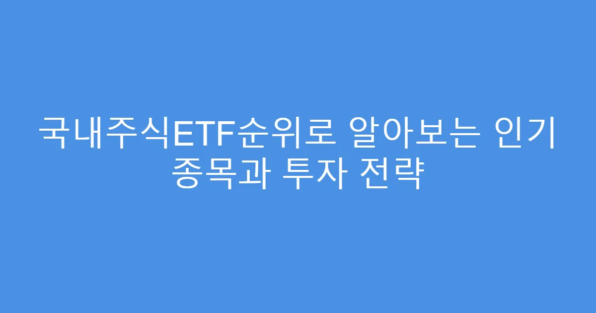 국내주식ETF순위로 알아보는 인기 종목과 투자 전략
