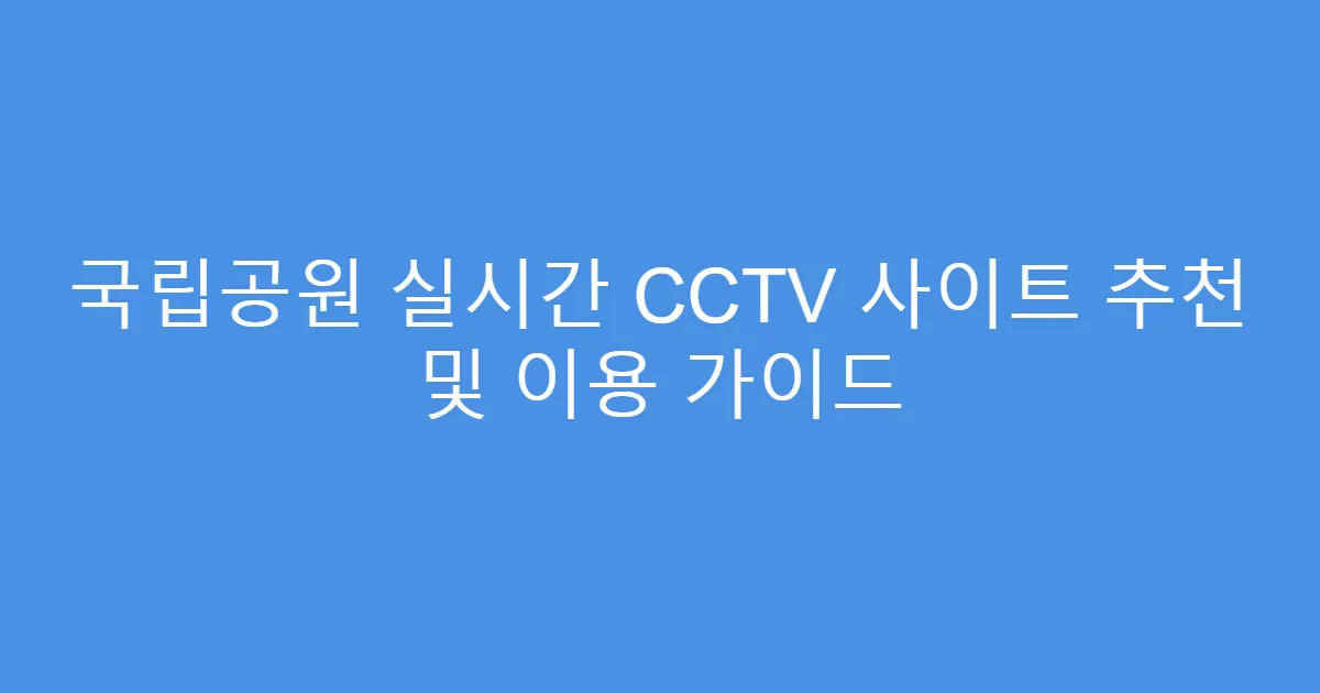 국립공원 실시간 CCTV 사이트 추천 및 이용 가이드