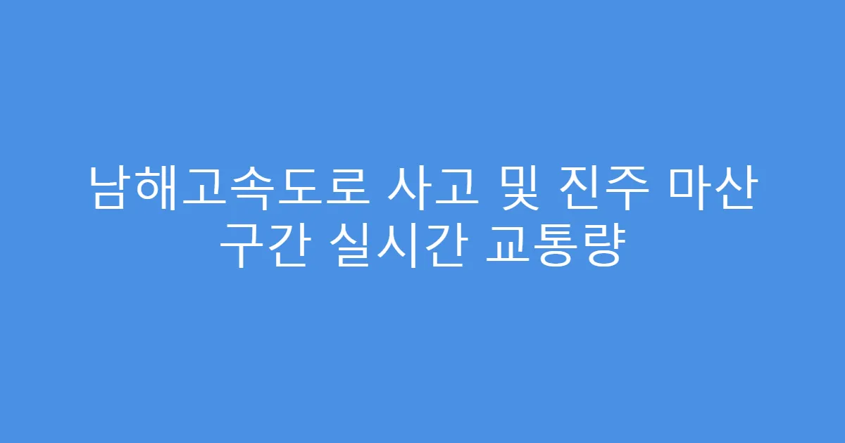 남해고속도로 사고 및 진주 마산 구간 실시간 교통량