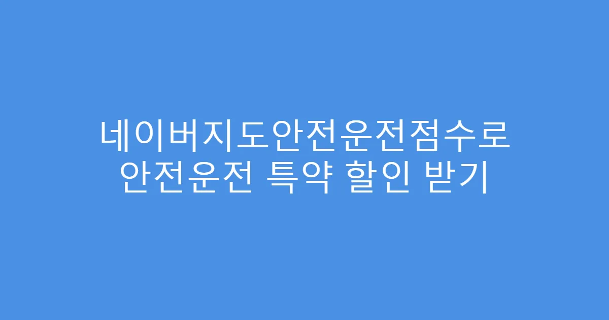 네이버지도안전운전점수로 안전운전 특약 할인 받기