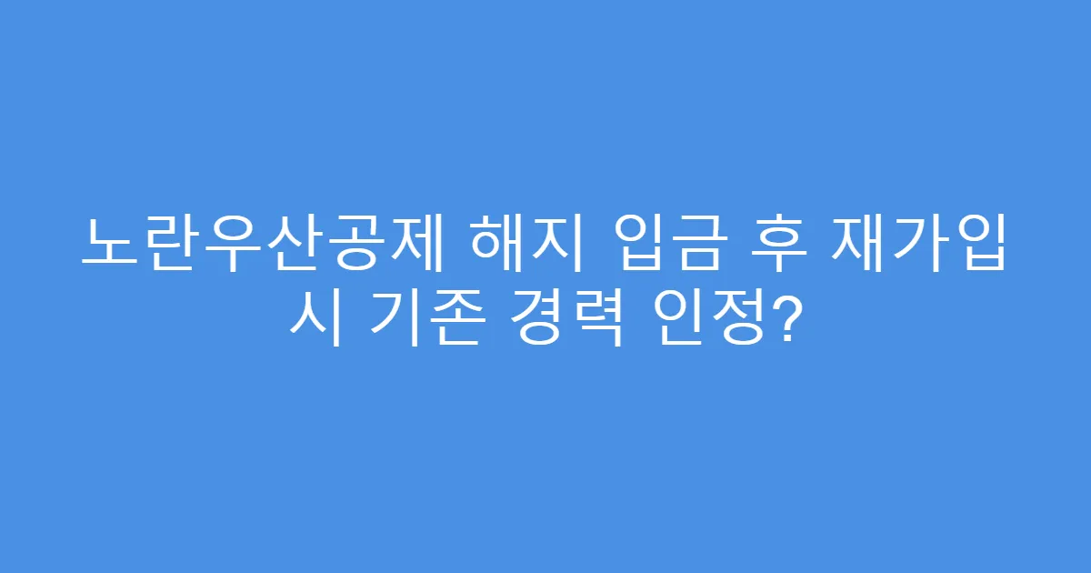 노란우산공제 해지 입금 후 재가입 시 기존 경력 인정?