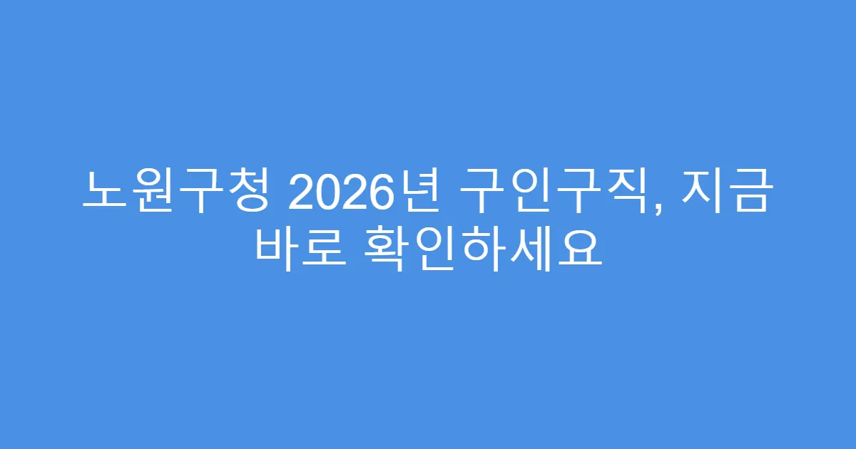 노원구청 2026년 구인구직, 지금 바로 확인하세요