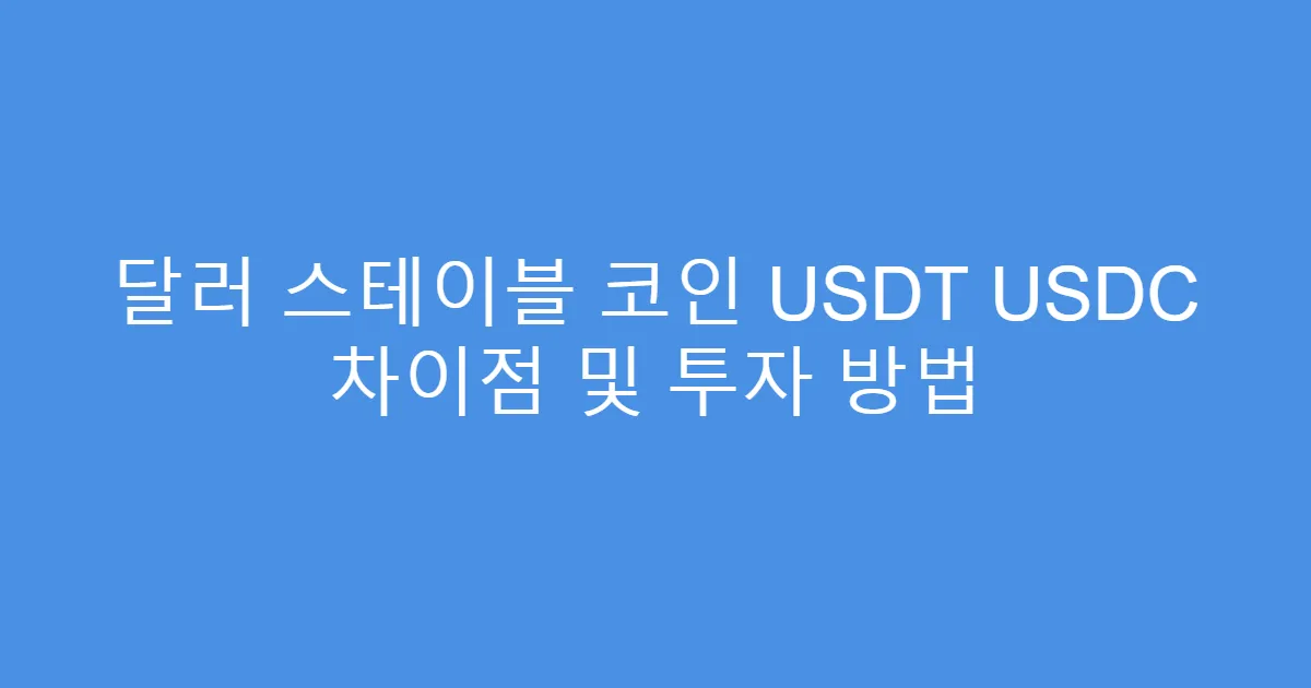 달러 스테이블 코인 USDT USDC 차이점 및 투자 방법