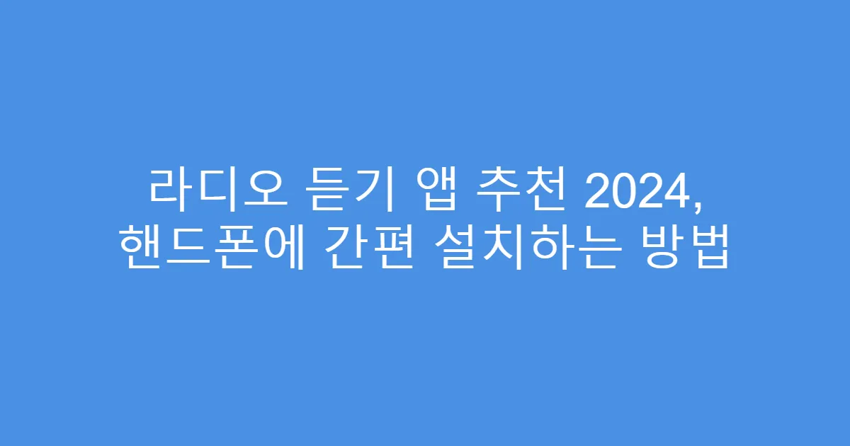 라디오 듣기 앱 추천 2024, 핸드폰에 간편 설치하는 방법
