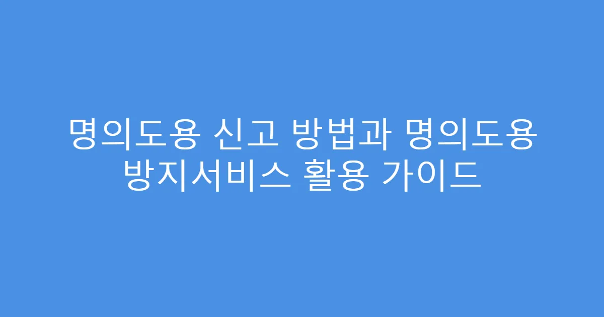 명의도용 신고 방법과 명의도용 방지서비스 활용 가이드