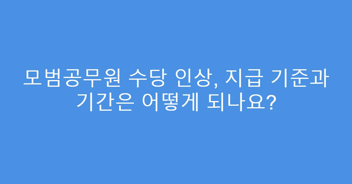 모범공무원 수당 인상, 지급 기준과 기간은 어떻게 되나요?