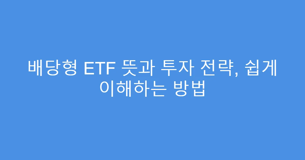 배당형 ETF 뜻과 투자 전략, 쉽게 이해하는 방법