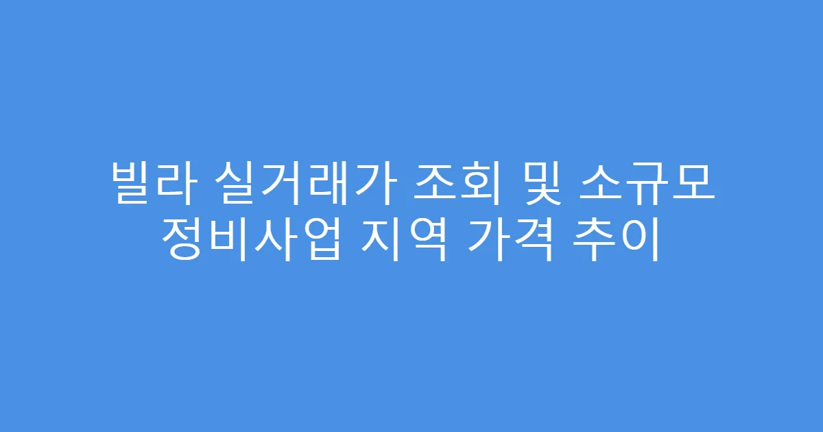 빌라 실거래가 조회 및 소규모 정비사업 지역 가격 추이