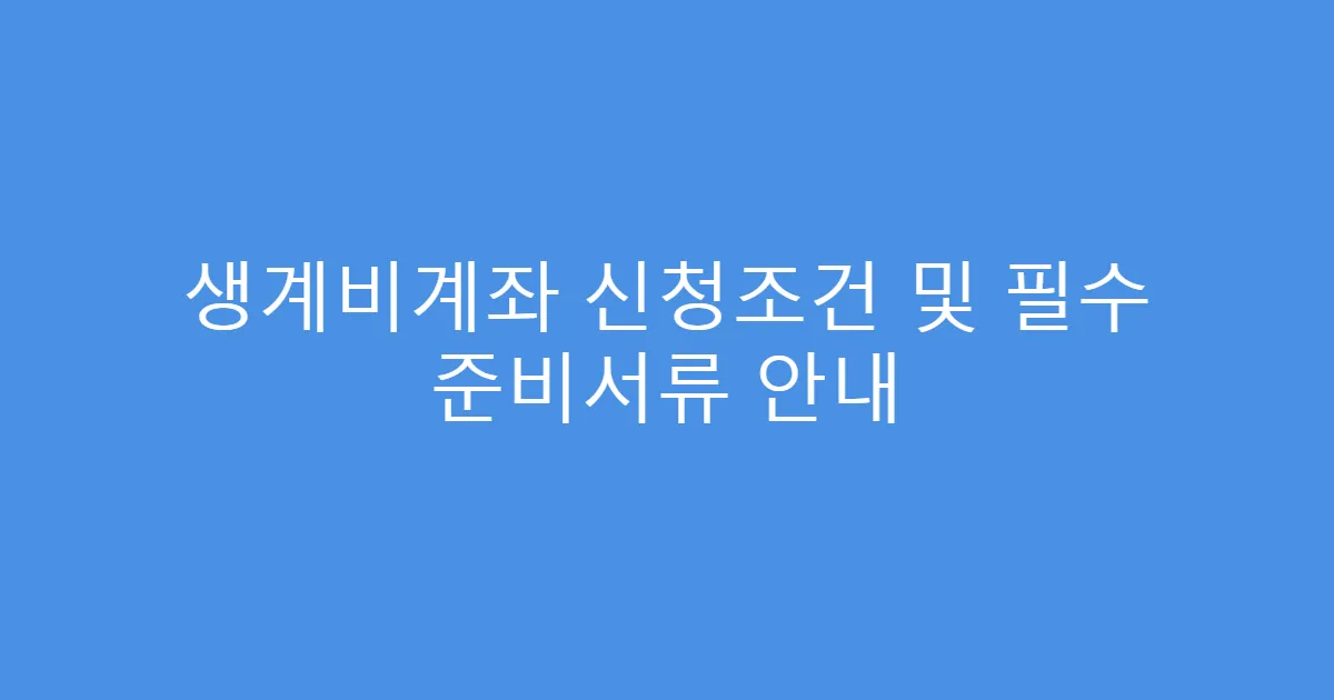 생계비계좌 신청조건 및 필수 준비서류 안내