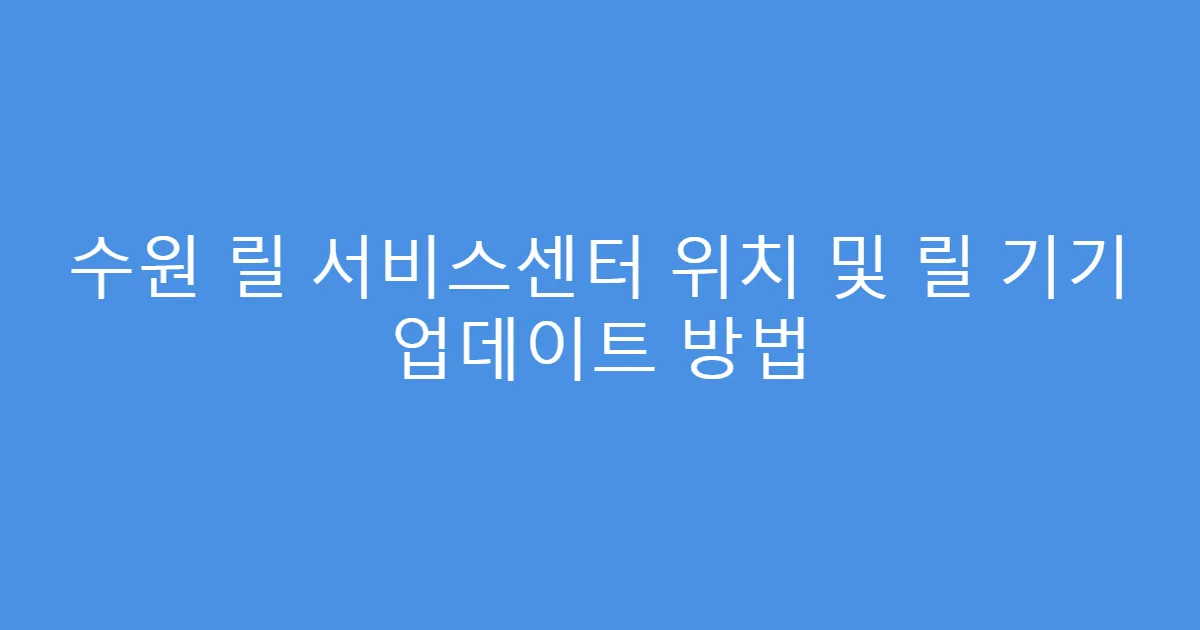 수원 릴 서비스센터 위치 및 릴 기기 업데이트 방법