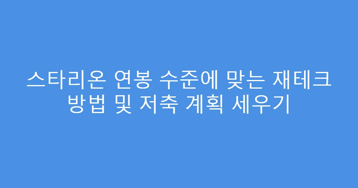 스타리온 연봉 수준에 맞는 재테크 방법 및 저축 계획 세우기
