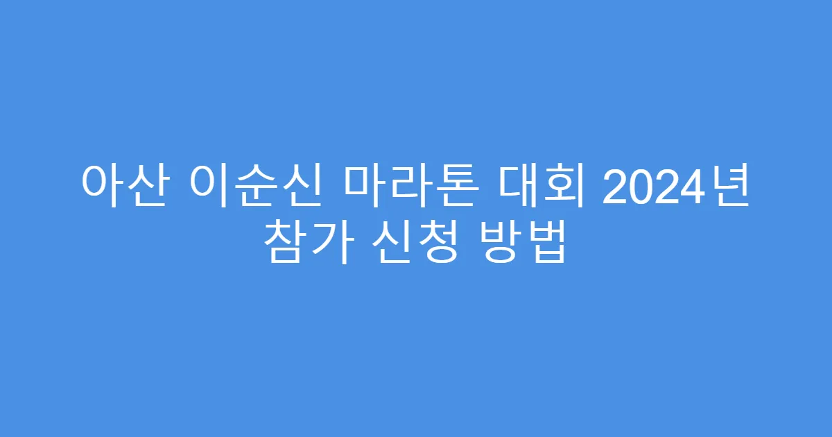 아산 이순신 마라톤 대회 2024년 참가 신청 방법