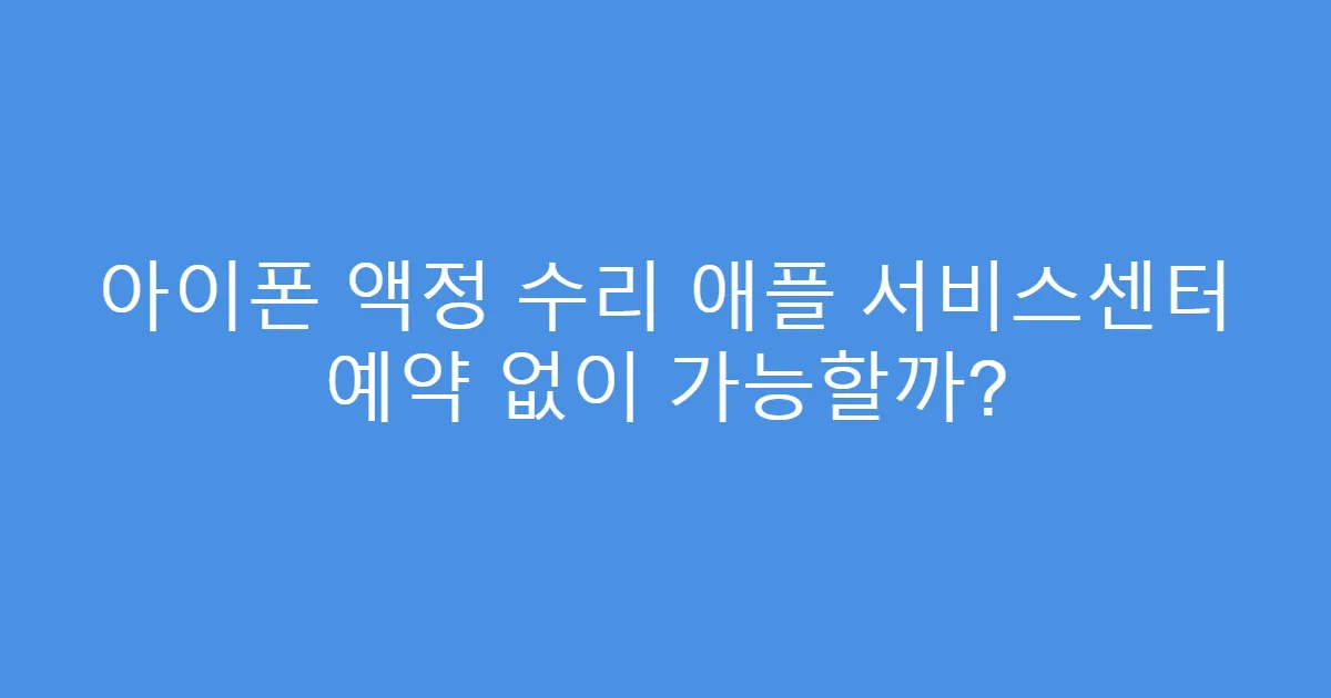 아이폰 액정 수리 애플 서비스센터 예약 없이 가능할까?