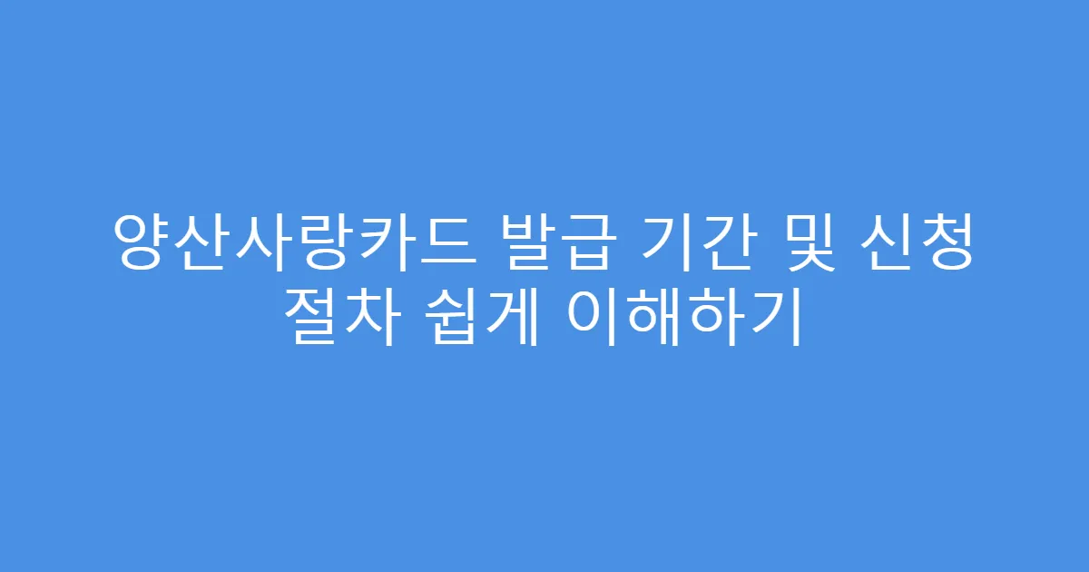 양산사랑카드 발급 기간 및 신청 절차 쉽게 이해하기