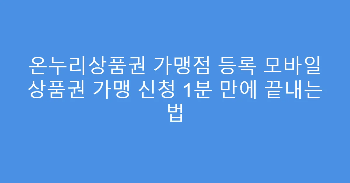 온누리상품권 가맹점 등록 모바일 상품권 가맹 신청 1분 만에 끝내는 법