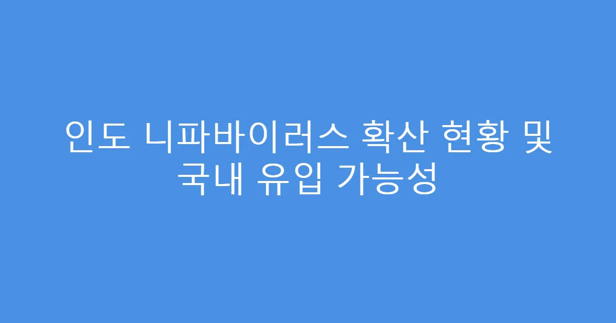 인도 니파바이러스 확산 현황 및 국내 유입 가능성