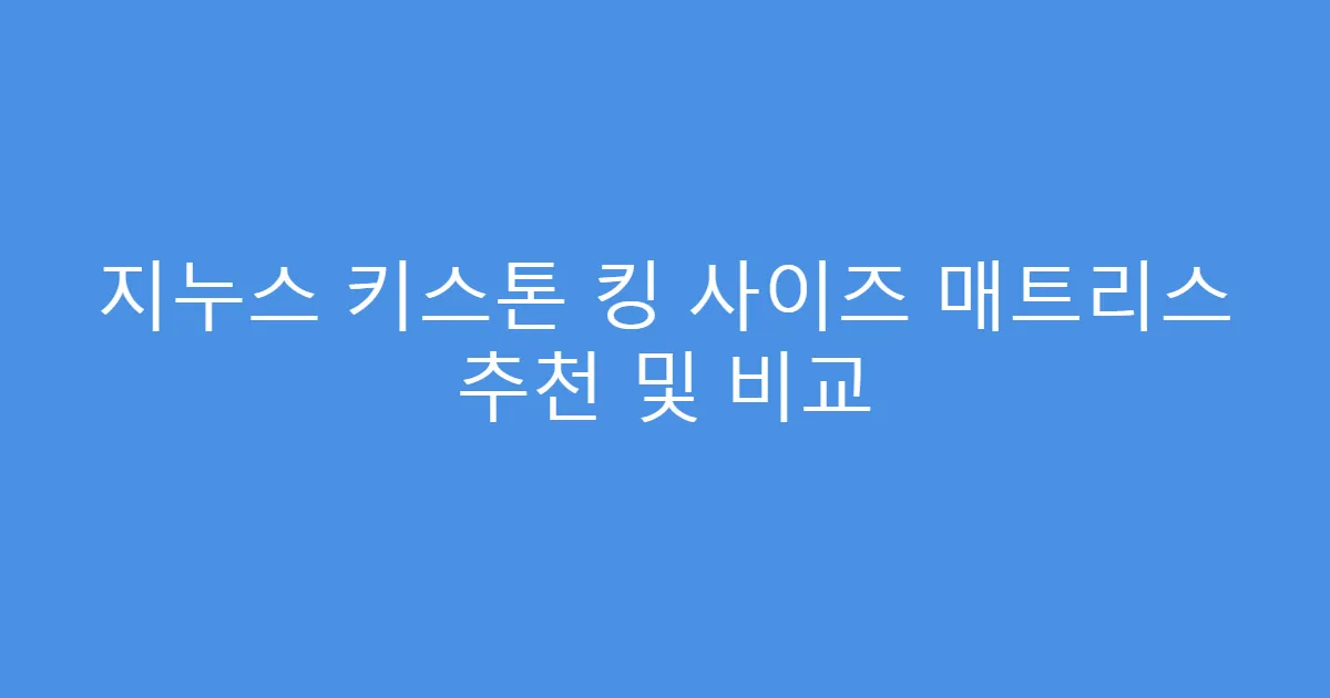 지누스 키스톤 킹 사이즈 매트리스 추천 및 비교