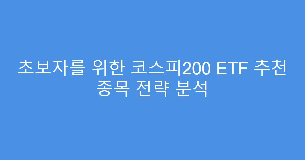 초보자를 위한 코스피200 ETF 추천 종목 전략 분석