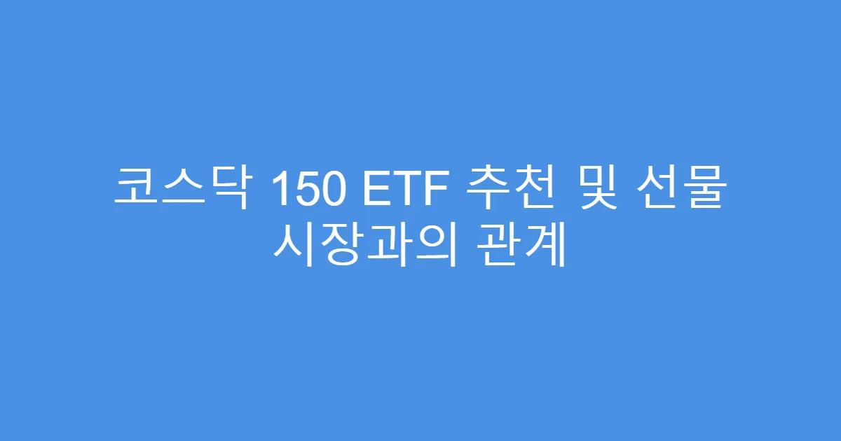 코스닥 150 ETF 추천 및 선물 시장과의 관계