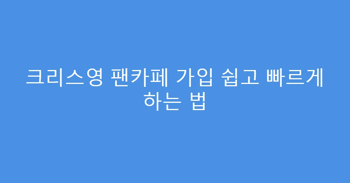 크리스영 팬카페 가입 쉽고 빠르게 하는 법