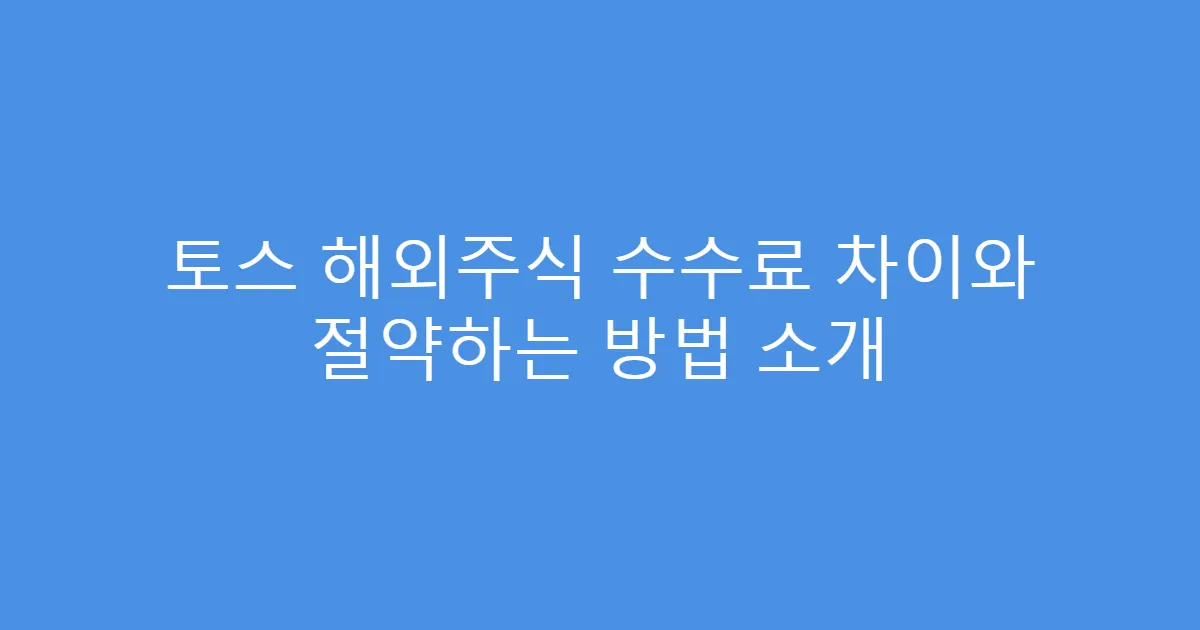 토스 해외주식 수수료 차이와 절약하는 방법 소개