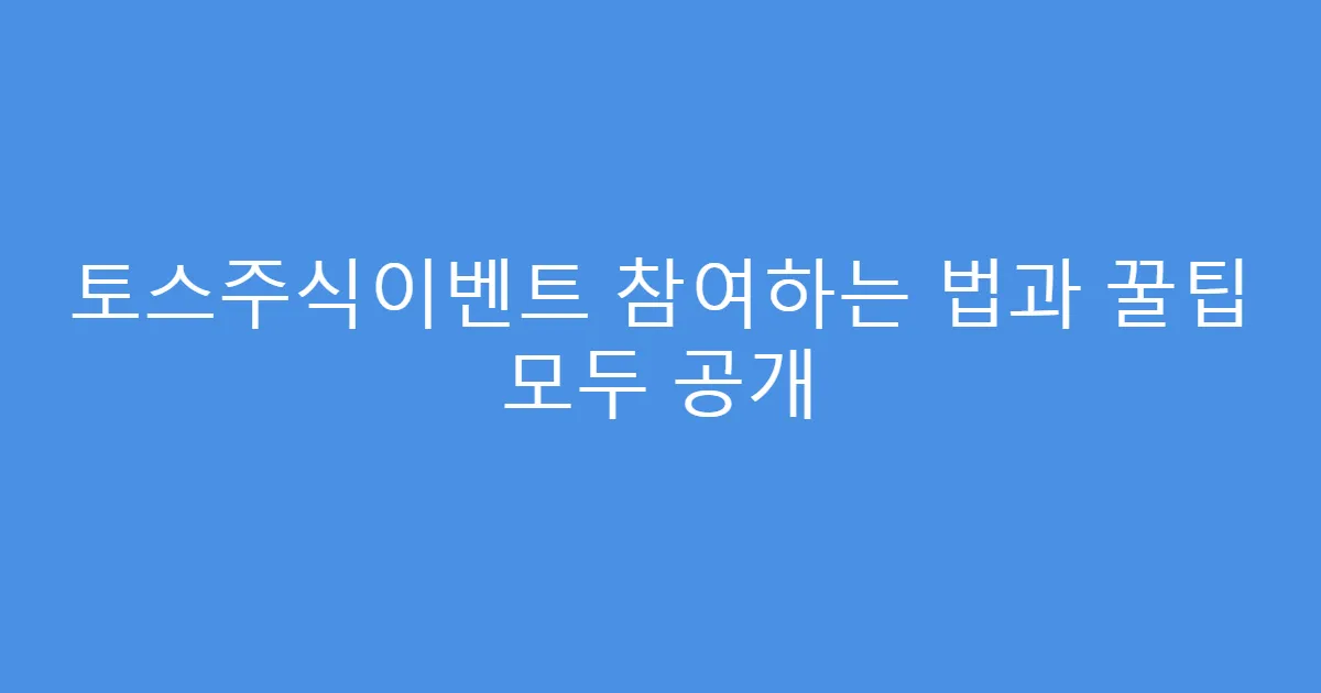 토스주식이벤트 참여하는 법과 꿀팁 모두 공개