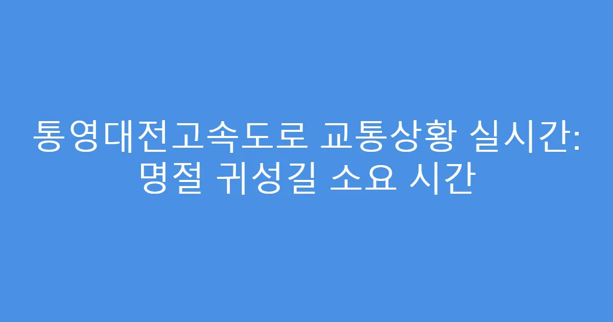통영대전고속도로 교통상황 실시간: 명절 귀성길 소요 시간