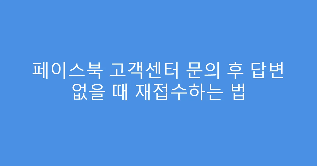 페이스북 고객센터 문의 후 답변 없을 때 재접수하는 법
