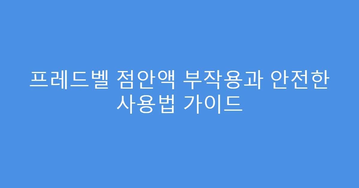프레드벨 점안액 부작용과 안전한 사용법 가이드