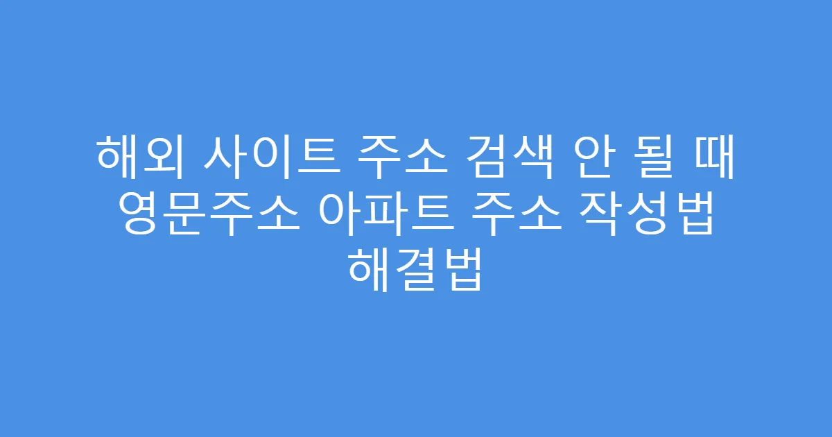 해외 사이트 주소 검색 안 될 때 영문주소 아파트 주소 작성법 해결법