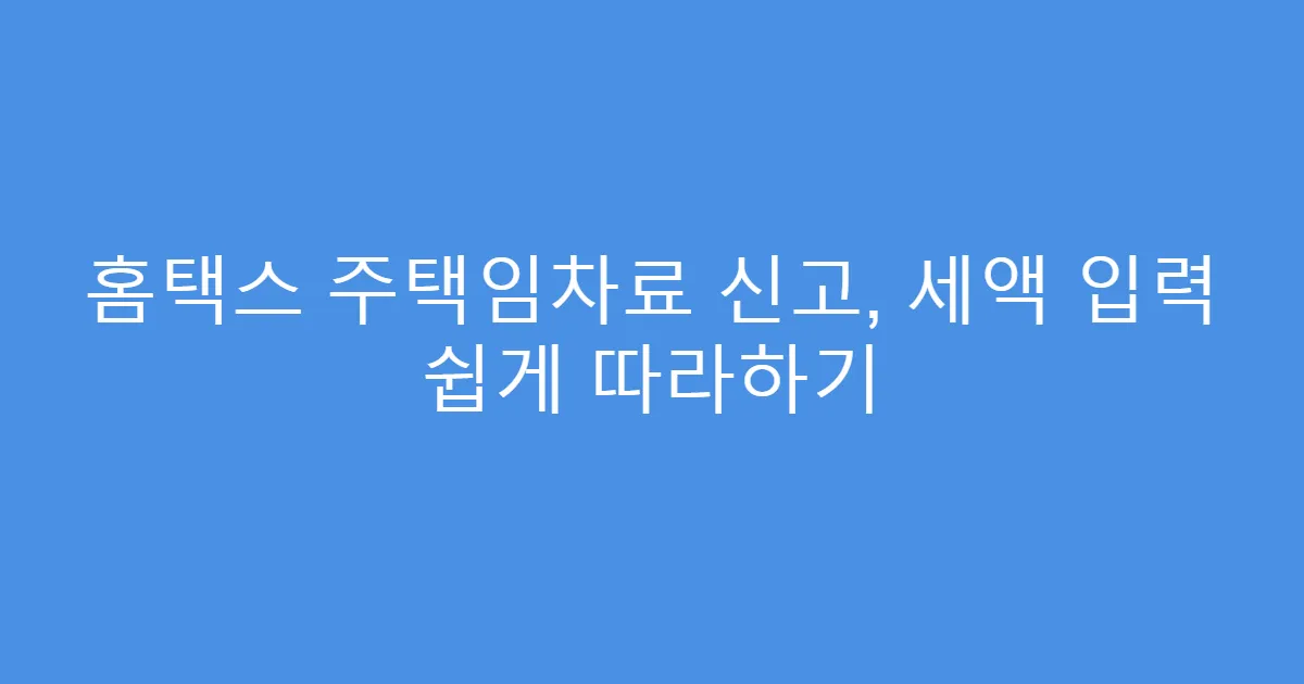 홈택스 주택임차료 신고, 세액 입력 쉽게 따라하기