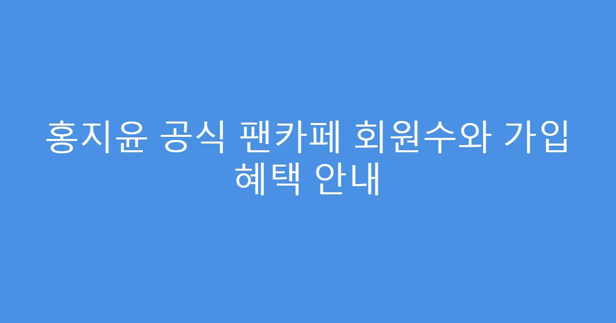 홍지윤 공식 팬카페 회원수와 가입 혜택 안내
