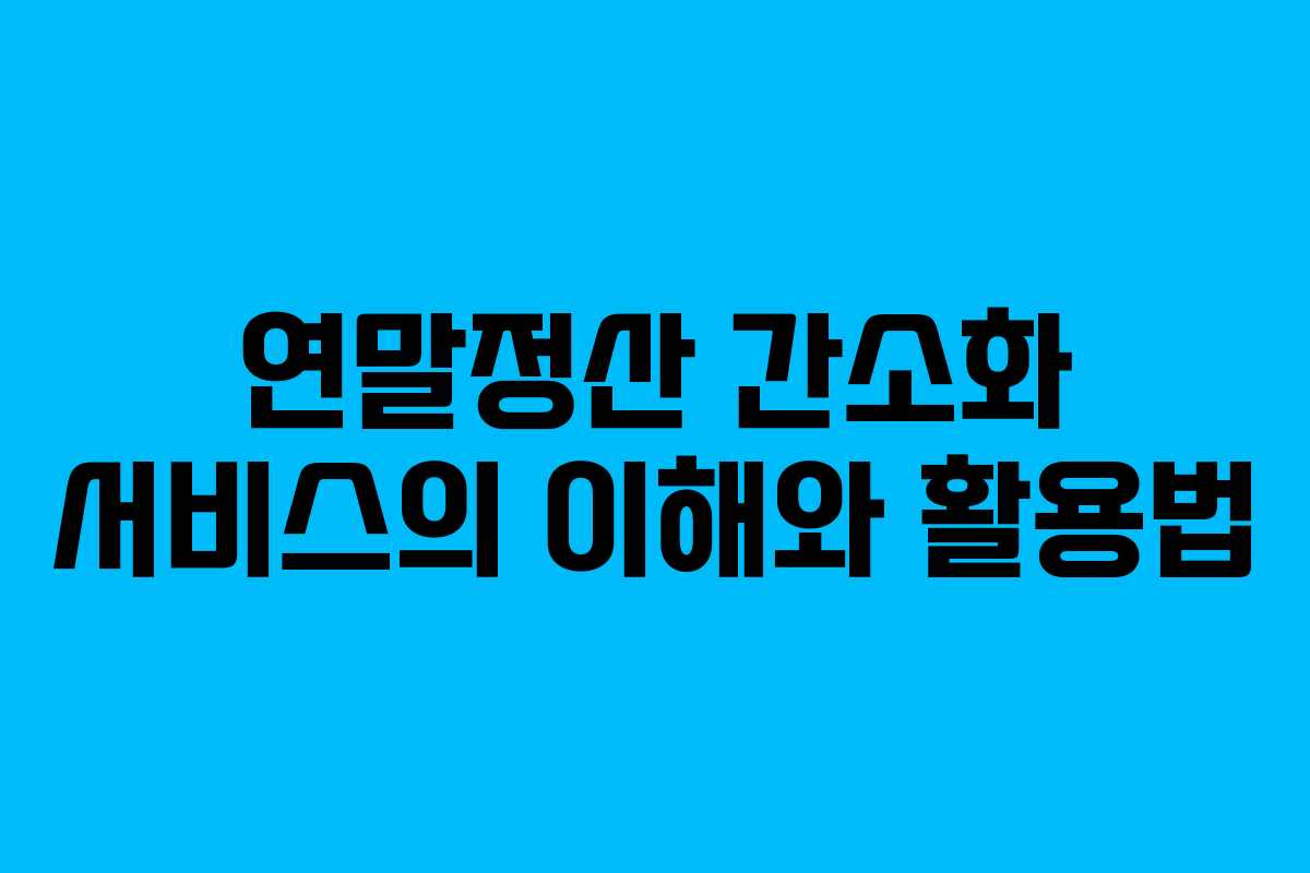 연말정산 간소화 서비스의 이해와 활용법