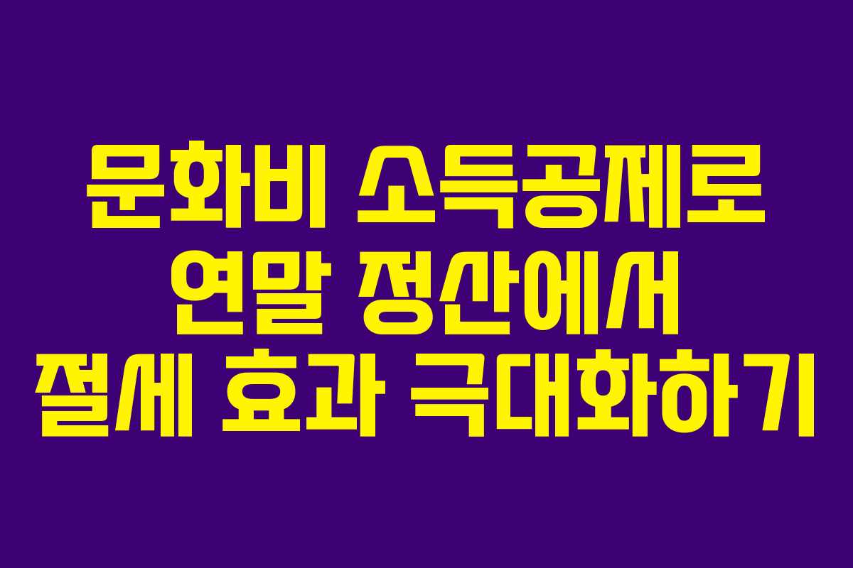 문화비 소득공제로 연말 정산에서 절세 효과 극대화하기