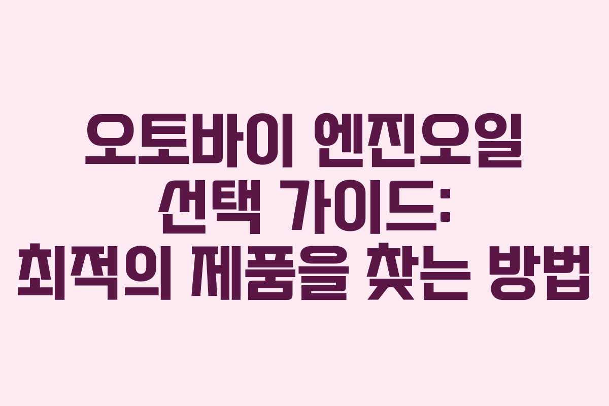 오토바이 엔진오일 선택 가이드: 최적의 제품을 찾는 방법