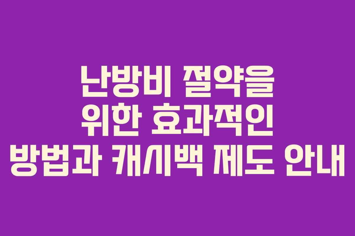 난방비 절약을 위한 효과적인 방법과 캐시백 제도 안내
